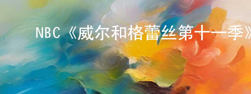 曾凡杰发布NBC《威尔和格蕾丝第十一季》迅雷下载/在线观看/百度云-都市/情感-美剧天堂